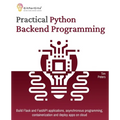 Practical Python Backend Programming: Build Flask and FastAPI applications, asynchronous programming, containerization and deploy apps on cloud