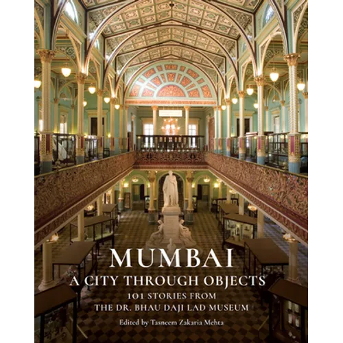 Mumbai: A City Through Objects - 101 Stories from the Dr. Bhau Daji Lad Museum