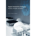 Digital Humanities Pedagogy: Practices, Principles and Politics