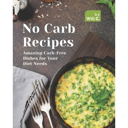 No Carb Recipes: Amazing Carb-Free Dishes for Your Diet Needs