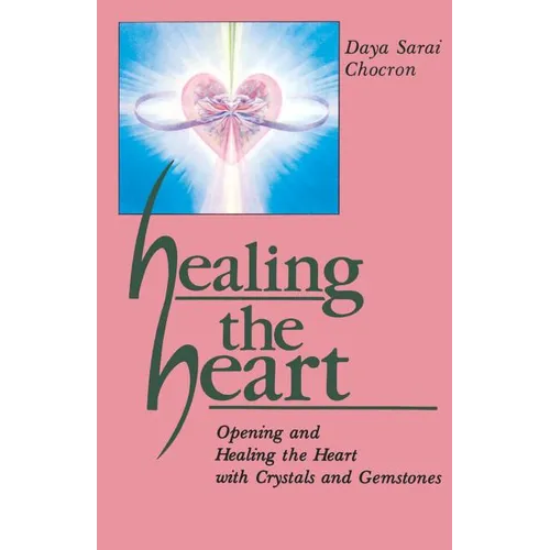 Healing the Heart: Opening and Healing the Heart with Crystals and Gemstones - Paperback