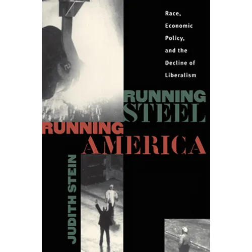 Running Steel, Running America: Race, Economic Policy, and the Decline of Liberalism