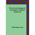The Life and Voyages of Christopher Columbus (Volume II)