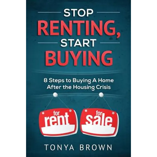Stop Renting, Start Buying: 8 Steps to Buying A Home After the Housing Crisis