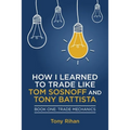 How I learned to Trade like Tom Sosnoff and Tony Battista: Book One, Trade Mechanics