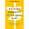 Raising Sexually Intelligent Kids: Practical Skills for Parents, Carers and Educators