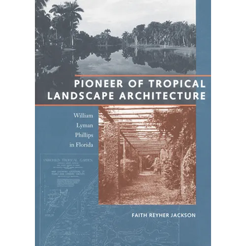 Pioneer of Tropical Landscape Architecture: William Lyman Phillips in Florida