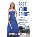 Free Your Spirit: 5 Steps to Becoming Fearless and Trusting Your Own Path