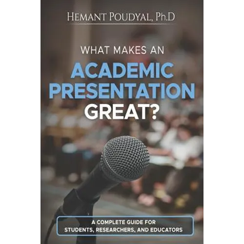 What Makes an Academic Presentation Great?: A complete guide for students, researchers, and educators.