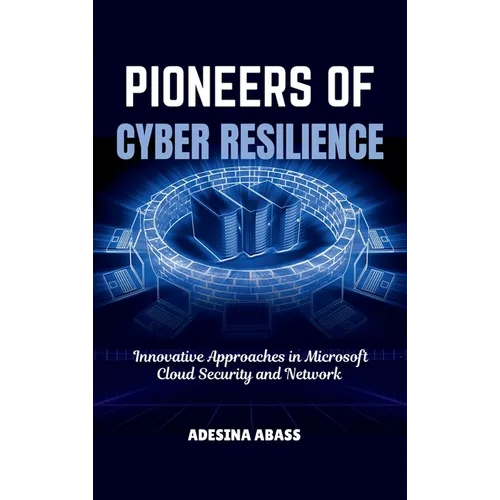 Pioneers of Cyber Resilience: Innovative Approaches in Microsoft Cloud Security and Network