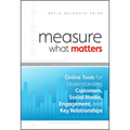 Measure What Matters: Online Tools for Understanding Customers, Social Media, Engagement, and Key Relationships