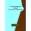 In the Reign of Terror; The Adventures of a Westminster Boy