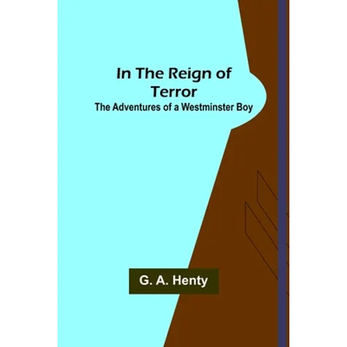 In the Reign of Terror; The Adventures of a Westminster Boy