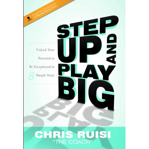 Step Up and Play Big: Unlock Your Potential to Be Exceptional in 8 Simple Steps