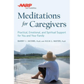 AARP Meditations for Caregivers: Practical, Emotional, and Spiritual Support for You and Your Family