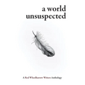 A World Unsuspected: A Red Wheelbarrow Writers Anthology