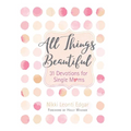 All Things Beautiful: 31 Devotions for Single Moms