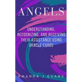 Angels: Understanding, Recognizing and Receiving their Assistance using Oracle Cards