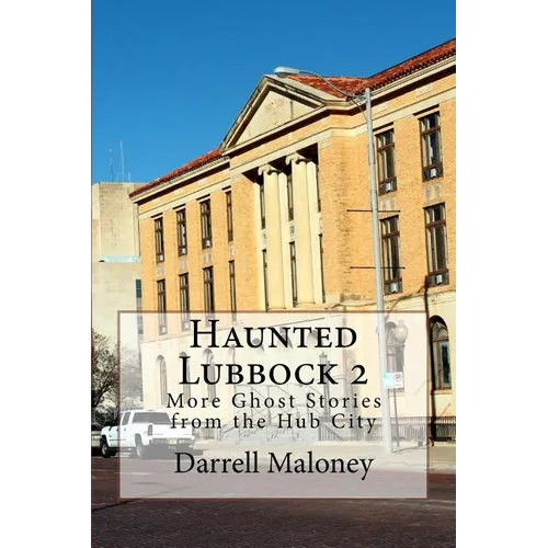 Haunted Lubbock 2: More Ghost Stories from the Hub City
