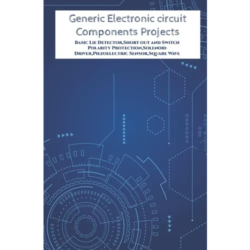 Generic Electronic circuit Components Projects Hands On: Basic Lie Detector, Short out and Switch Polarity Protection, Solenoid Driver, Piezoelectric