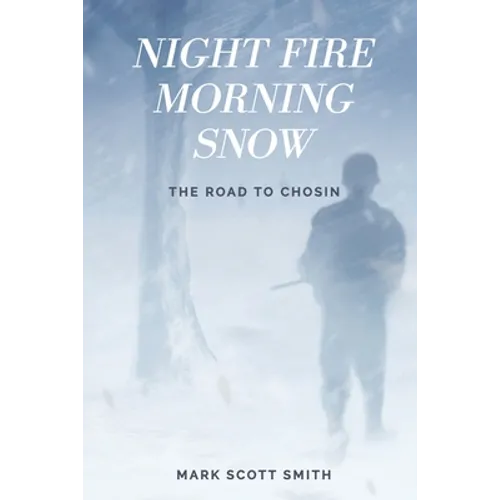 Night Fire Morning Snow: The Road to Chosin