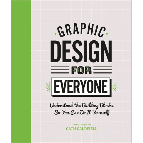 Graphic Design for Everyone: Understand the Building Blocks So You Can Do It Yourself
