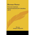 Hermae Pastor: Veterem Latinam Interpretationem E Codicibus (1873)