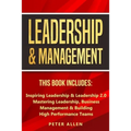 Leadership & Management: This Book Includes: Inspiring Leadership & Leadership 2.0. Mastering Leadership, Business Management & Building High Performa