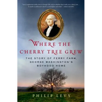Where the Cherry Tree Grew: The Story of Ferry Farm, George Washington's Boyhood Home - Hardcover