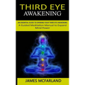 Third Eye Awakening: An Essential Guide to Opening Your Third Eye Awakening(A Guided Meditation Manual to Expand Mind Power)
