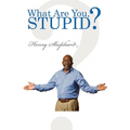 What Are You, Stupid?