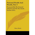 National Health And Wealth, Part 1: Promoted By The General Adoption Of The Dry Earth System (1875)