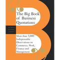 The Big Book of Business Quotations: More Than 5,000 Indispensable Observations on Commerce, Work, Finance and Management