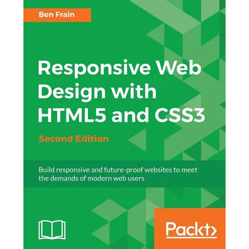 Responsive Web Design with HTML5 and CSS3 - Second Edition: Build responsive and future-proof websites to meet the demands of modern web users