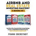Airbnb and Real Estate Investing Mastery 4 Books in 1: Learn How to Run a Successful Airbnb, Increase Bookings & Income, and Build Wealth with Rental