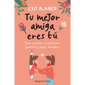 Tu Mejor Amiga Eres Tú (Your Best Friend Is You - Spanish Edition): Cómo Aprendí a Aceptarme, Quererme Y Dejar de Sufrir (How I Learned to Accept Myse