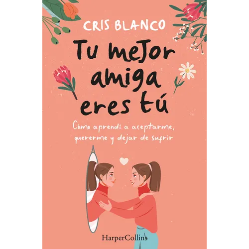 Tu Mejor Amiga Eres Tú (Your Best Friend Is You - Spanish Edition): Cómo Aprendí a Aceptarme, Quererme Y Dejar de Sufrir (How I Learned to Accept Myse