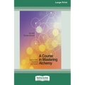 A Course in Mastering Alchemy: Tools to Shift, Transform and Ascend [Standard Large Print 16 Pt Edition]