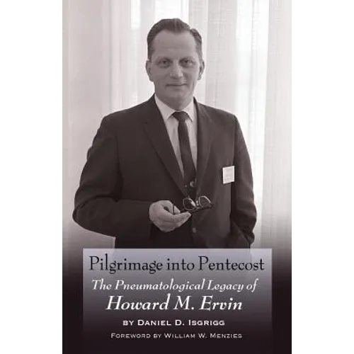 Pilgrimage into Pentecost: The Pneumatological Legacy of Howard M. Ervin