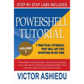 Powershell Tutorial Volume 1: 7 Practical Tutorials That Will Get You Scripting In No Time
