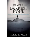 In Your Darkest Hour: Hope For the Hopeless, Broken, and Suicidal