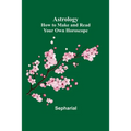 Astrology: How to Make and Read Your Own Horoscope
