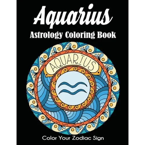 Aquarius Astrology Coloring Book: Color Your Zodiac Sign