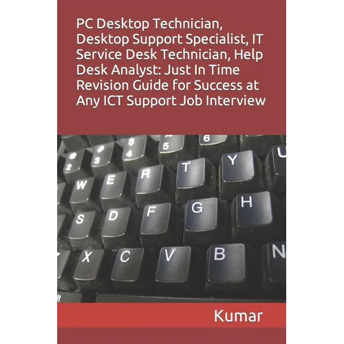 PC Desktop Technician, Desktop Support Specialist, It Service Desk Technician, Help Desk Analyst: Just In Time Revision Guide for Success at Any ICT S