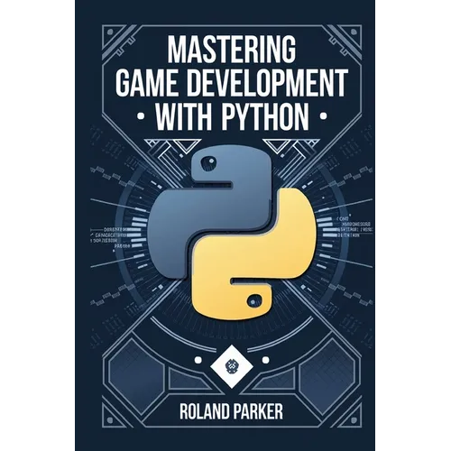 Mastering Game Development with Python: Learn, Develop, and Master Game Design with Leading Python Libraries From Pygame to Panda3D