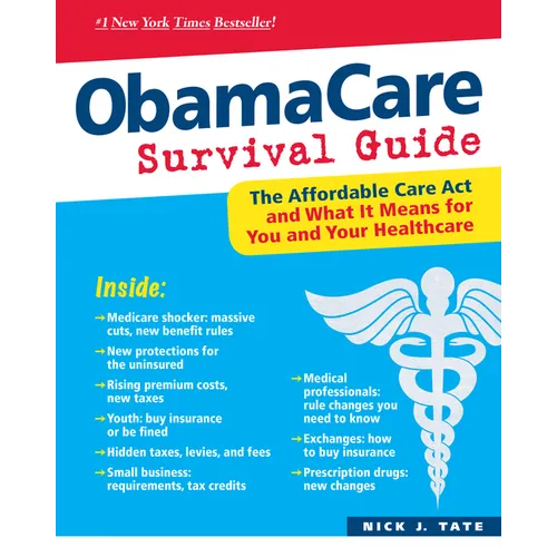 Obamacare Survival Guide: The Affordable Care ACT and What It Means for You and Your Healthcare