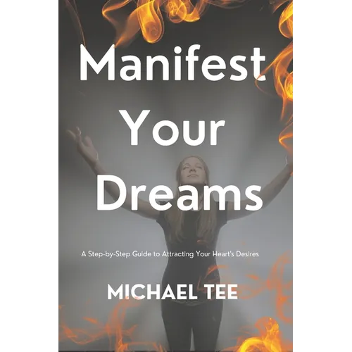 Manifest Your Dreams: A Step-by-Step Guide to Attracting Your Heart's Desires'