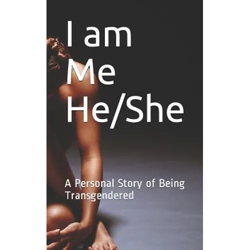 I am Me He/She: A Personal Story of Being Transgendered - Paperback