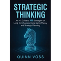 Strategic Thinking: An AI's Guide to 100 Strategies for Long-Term Success Using Game Theory and Strategic Planning
