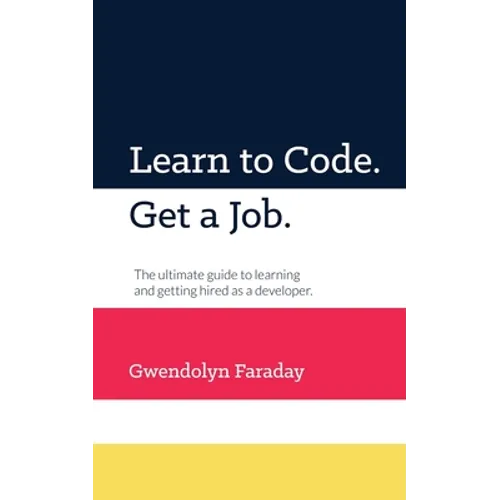 Learn to Code. Get a Job: The Ultimate Guide to Learning and Getting Hired as a Developer.